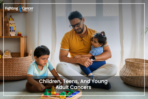 Children, Teens, and Young Adult Cancers